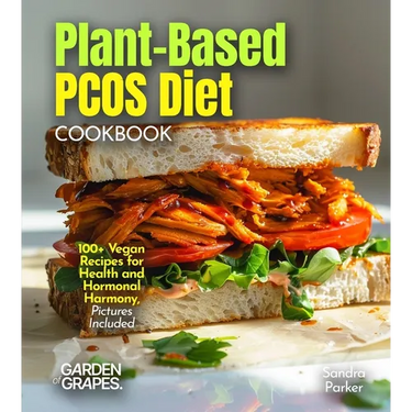 Plant-Based PCOS Diet: 100+ Vegan Recipes for Health and Hormonal Harmony, Pictures Included