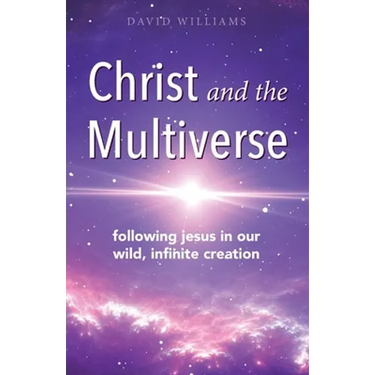 Christ and the Multiverse: Following Jesus in Our Wild, Infinite Creation
