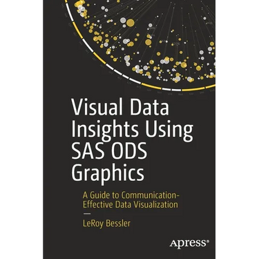 Visual Data Insights Using SAS Ods Graphics: A Guide to Communication-Effective Data Visualization