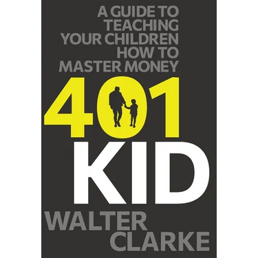 401Kid: A Guide to Teaching You and Your Children How to Master Money