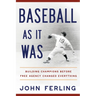 Baseball as It Was: Building Champions Before Free Agency Changed Everything