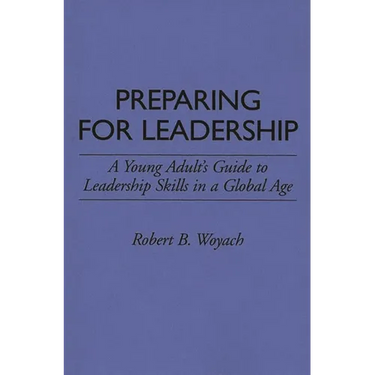 Preparing for Leadership: A Young Adult's Guide to Leadership Skills in a Global Age