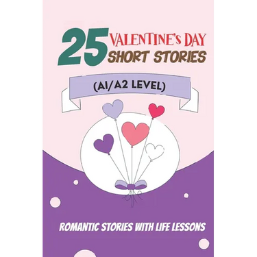 25 Valentine Tales: Romantic Short Stories with Life Lessons for ESL Adults and Teens (A1/A2 Vocabulary): Heartwarming Love Stories with E