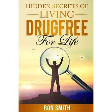 Hidden Secrets Of Living DrugFree ForLife: You Don't have To Go With The Status Quo