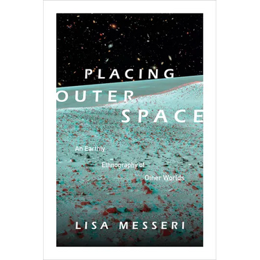 Placing Outer Space: An Earthly Ethnography of Other Worlds