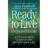 Ready to Live, Prepared to Die: A Provocative Guide to the Rest of Your Life