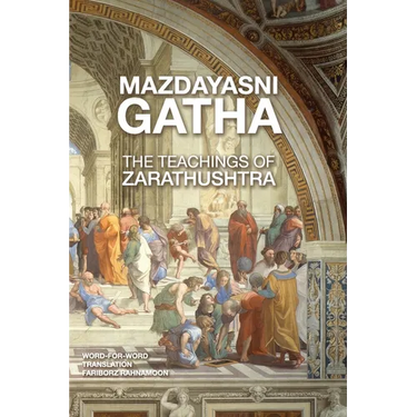 Mazdayasni Gathas The Teachings of Zarathushtra Word-for-Word English & Persian Translation: Revealing the Original Message of Zarathushtra with Lingu
