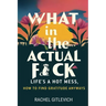 What in the Actual Fck: Life's a hot mess, how to find gratitude anyways
