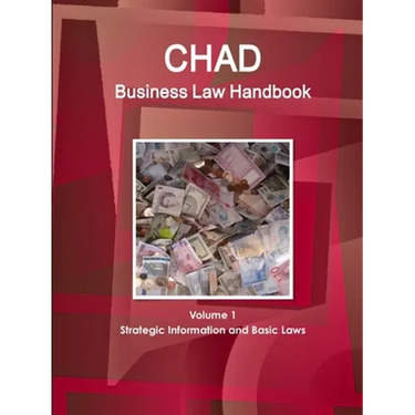 Chad Business Law Handbook Volume 1 Strategic Information and Basic Laws