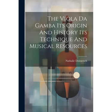 The Viola Da Gamba Its Origin And History Its Technique And Musical Resources