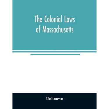 The colonial laws of Massachusetts: reprinted from the edition of 1660, with the supplements to 1672: containing also, the Body of Liberties of 1641