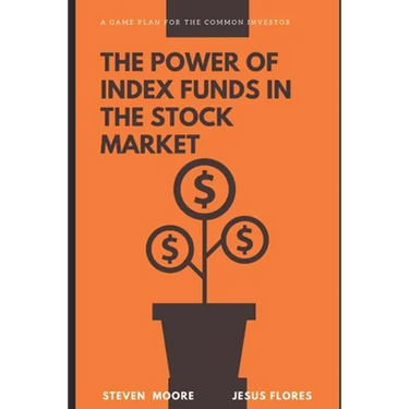 The Power of Index Funds in The Stock Market: A Game Plan for the Common Investor: Investing Into stock market