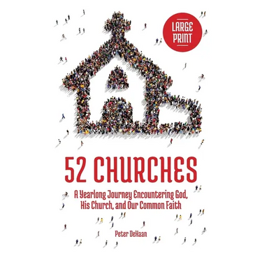 52 Churches: A Yearlong Journey Encountering God, His Church, and Our Common Faith (large print)