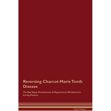 Reversing Charcot-Marie Tooth Disease The Raw Vegan Detoxification & Regeneration Workbook for Curing Patients.