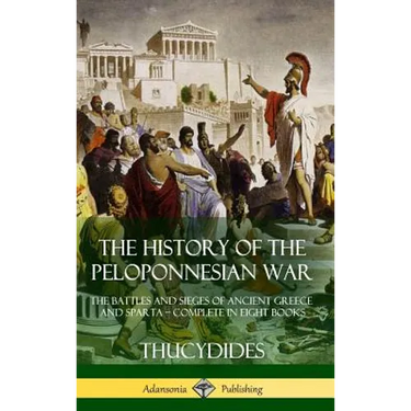 The History of the Peloponnesian War: The Battles and Sieges of Ancient Greece and Sparta - Complete in Eight Books (Hardcover)