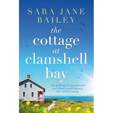The Cottage at Clamshell Bay: An Uplifting Feel-Good Beach Read about Second Chances, Love and Friendship
