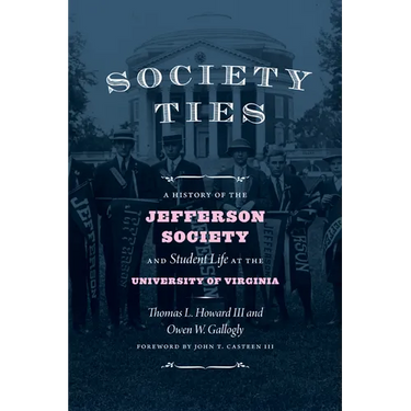 Society Ties: A History of the Jefferson Society and Student Life at the University of Virginia