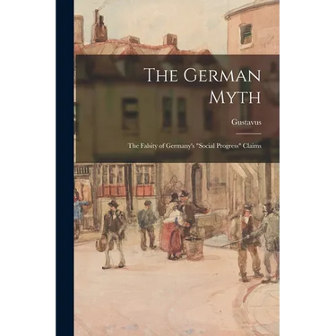 The German Myth; the Falsity of Germany's "social Progress" Claims