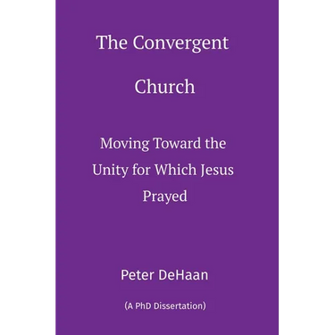 The Convergent Church: Moving Toward the Unity for Which Jesus Prayed