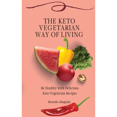 The Keto Vegetarian Way of Living: Be Healthy with Delicious Keto Vegetarian Recipes