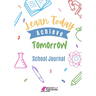 Learn Today Achieve Tomorrow: School Journal