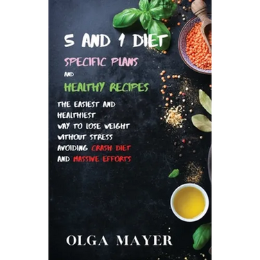5 and 1 Diet Specific Plans and Healthy Recipes: The Easiest and Healthiest Way to Lose Weight Without Stress Avoiding Crash Diet and Massive Efforts