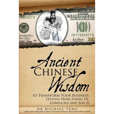 Ancient Chinese Wisdom To Transform Your Business: Lessons From Zheng He, Confucius And Sun Zi