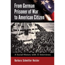 From German Prisoner of War to American Citizen: A Social History with 35 Interviews