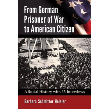 From German Prisoner of War to American Citizen: A Social History with 35 Interviews