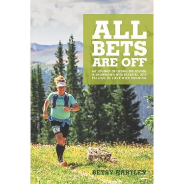 All Bets Are Off: My journey of losing 200 pounds, a showdown with diabetes, and falling in love with running