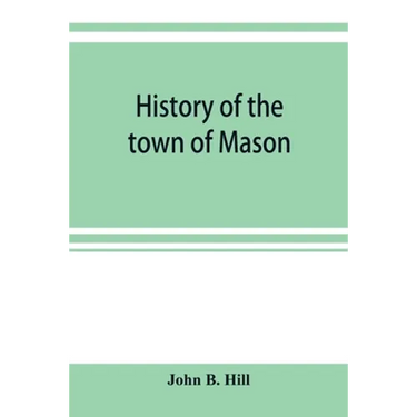 History of the town of Mason, N.H. from the first grant in 1749, to the year 1858