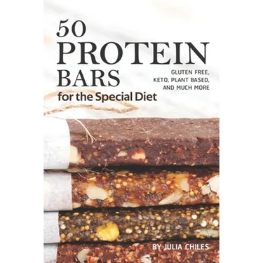 50 Protein Bars for the Special Diet: Gluten Free, Keto, Plant Based, and Much More