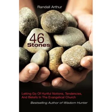 46 Stones: Letting Go Of Hurtful Notions, Tendencies, And Beliefs In The Evangelical Church