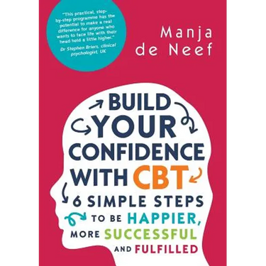 Build Your Confidence with CBT: 6 Simple Steps to Be Happier, More Successful and Fulfilled