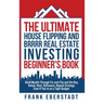 The Ultimate House Flipping and BRRRR Real Estate Investing Beginner's Book: Build Wealth Through Fix-and-Flip and the Buy, Rehab, Rent, Refinance, Re