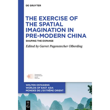 The Exercise of the Spatial Imagination in Pre-Modern China: Shaping the Expanse