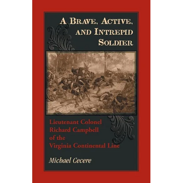 A Brave, Active, and Intrepid Soldier. Lieutenant Colonel Richard Campbell of the Virginia Continental Line