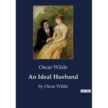An Ideal Husband: by Oscar Wilde