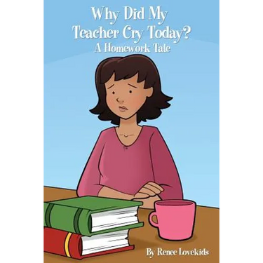 Why Did My Teacher Cry Today?: A Homework Tale