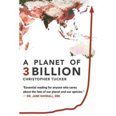 A Planet of 3 Billion: Mapping Humanity's Long History of Ecological Destruction and Finding Our Way to a Resilient Future A Global Citizen's Guide to