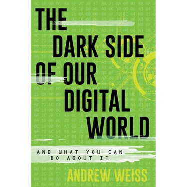 The Dark Side of Our Digital World: And What You Can Do about It
