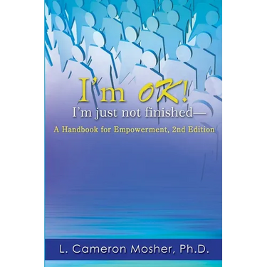 I'm OK! I'm just not finished-A Handbook for Empowerment, 2nd Edition