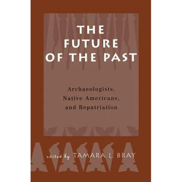 The Future of the Past: Archaeologists, Native Americans and Repatriation