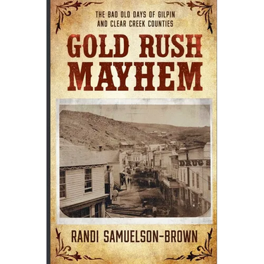 Gold Rush Mayhem: The Bad Old Days of Gilpin and Clear Creek Counties