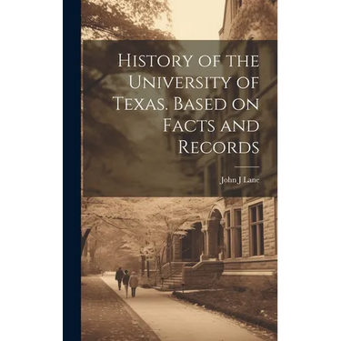 History of the University of Texas. Based on Facts and Records