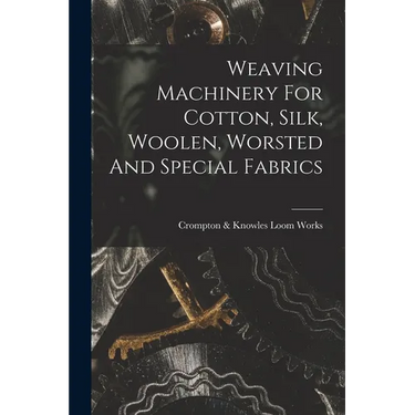Weaving Machinery For Cotton, Silk, Woolen, Worsted And Special Fabrics