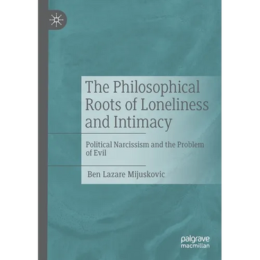 The Philosophical Roots of Loneliness and Intimacy: Political Narcissism and the Problem of Evil