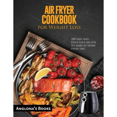 AIR FRYER COOKBOOK for Weight Loss: 100 Easy and Delicious recipes to make at home every day