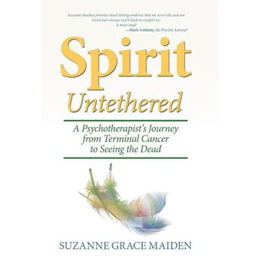 Spirit Untethered: A Psychotherapist's Journey from Terminal Cancer to Seeing the Dead