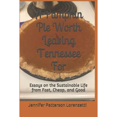 A Pumpkin Pie Worth Leaving Tennessee for: Essays on the Sustainable Life from Fast, Cheap, and Good